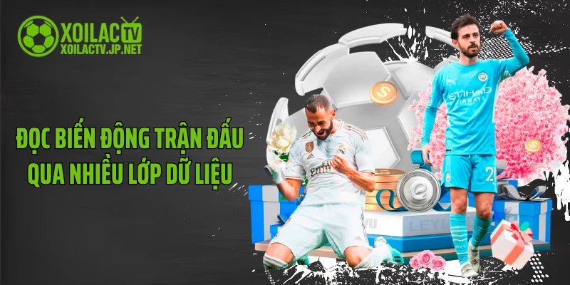 Đọc biến động trận đấu qua nhiều lớp dữ liệu