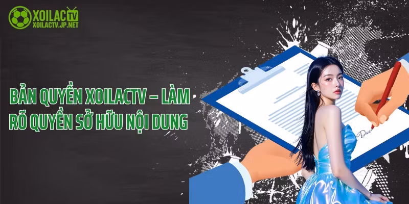 Bản Quyền XoilacTV – Làm Rõ Quyền Sở Hữu Nội Dung 