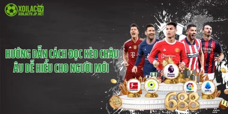 Hướng Dẫn Cách Đọc Kèo Châu Âu Dễ Hiểu Cho Người Mới 