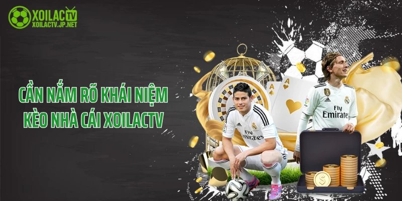 Cần nắm rõ khái niệm kèo nhà cái XoilacTV