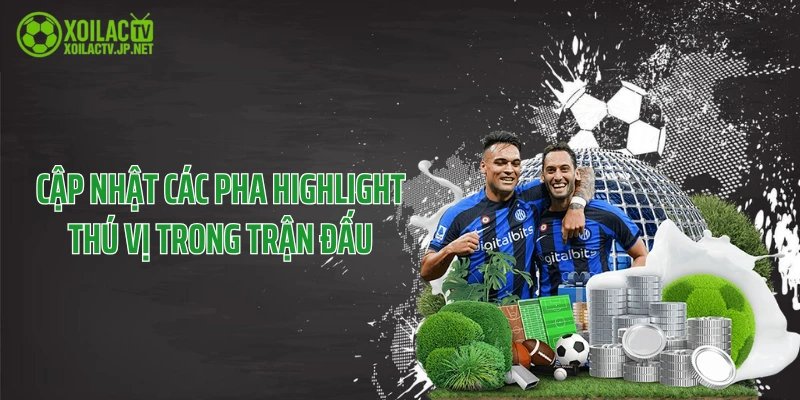 Cập nhật các pha highlight thú vị trong trận đấu