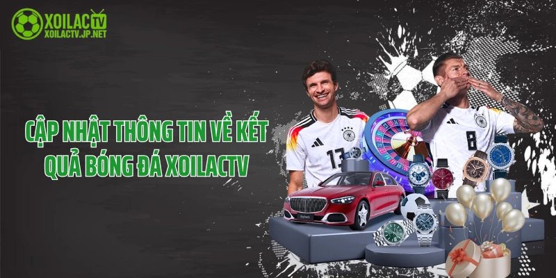 Cập nhật thông tin về kết quả bóng đá XoilacTV
