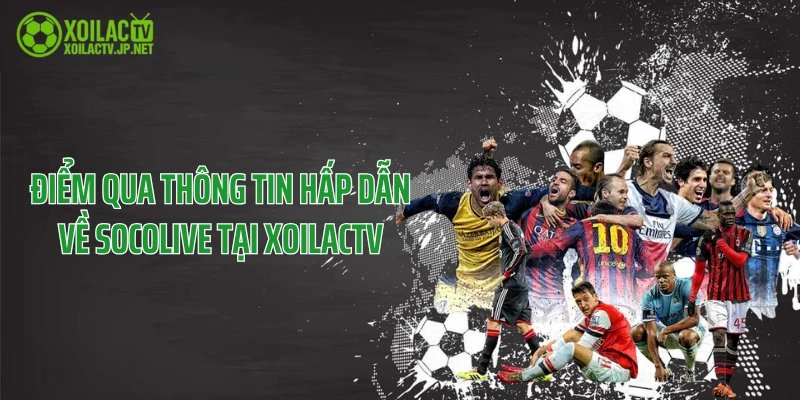 Điểm qua thông tin hấp dẫn về Socolive tại XoilacTV