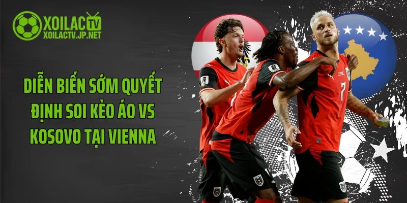 Diễn biến sớm quyết định soi kèo Áo vs Kosovo tại Vienna