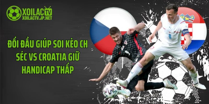 Đối đầu giúp soi kèo CH Séc vs Croatia giữ handicap thấp