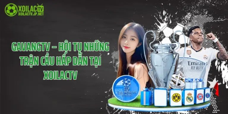GavangTV – Hội Tụ Những Trận Cầu Hấp Dẫn Tại XoilacTV 
