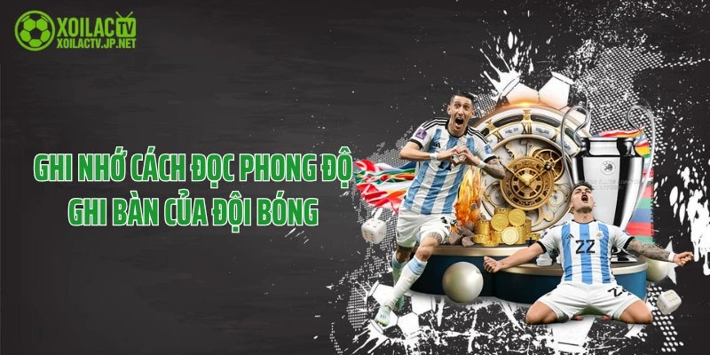 Ghi nhớ cách đọc phong độ ghi bàn của đội bóng
