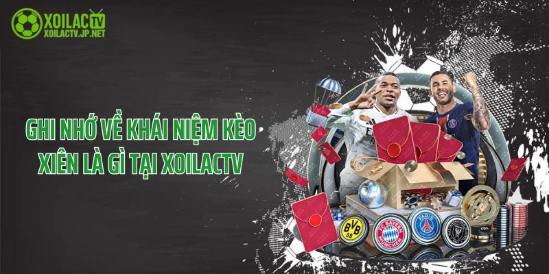 Ghi nhớ về khái niệm kèo xiên là gì tại XoilacTV