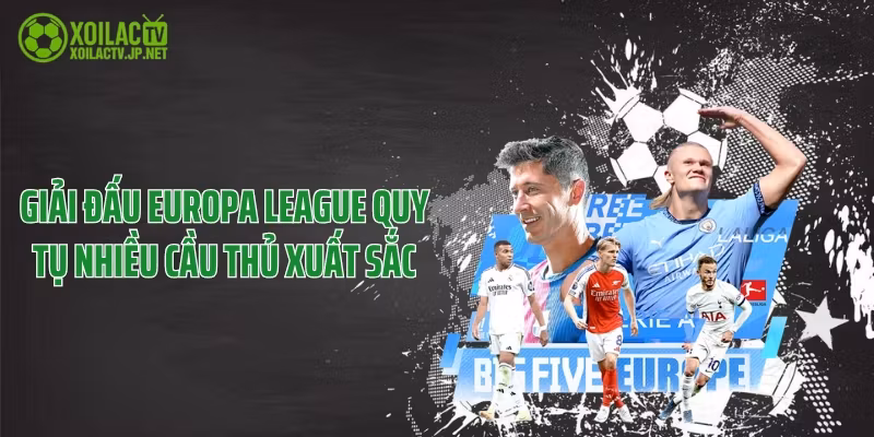 Giải đấu Europa League quy tụ nhiều cầu thủ xuất sắc