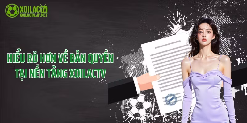 Hiểu rõ hơn về bản quyền tại nền tảng XoilacTV