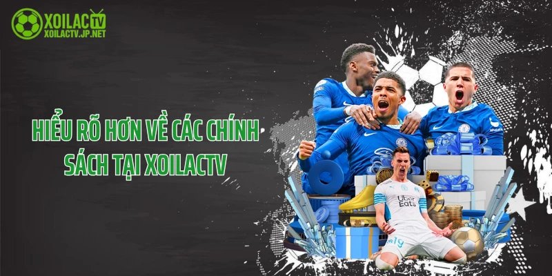Hiểu rõ hơn về các chính sách tại XoilacTV