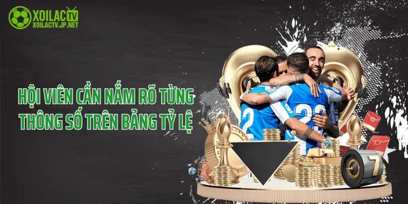 Hội viên cần nắm rõ từng thông số trên bảng tỷ lệ