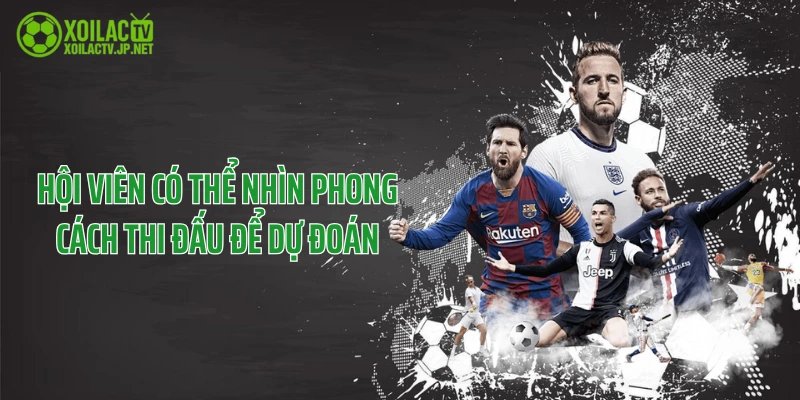 Hội viên có thể nhìn phong cách thi đấu để dự đoán