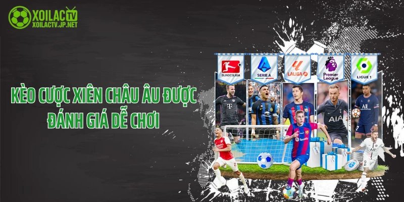 Kèo cược xiên châu Âu được đánh giá dễ chơi