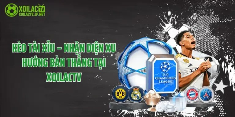 Kèo Tài Xỉu – Nhận Diện Xu Hướng Bàn Thắng Tại XoilacTV