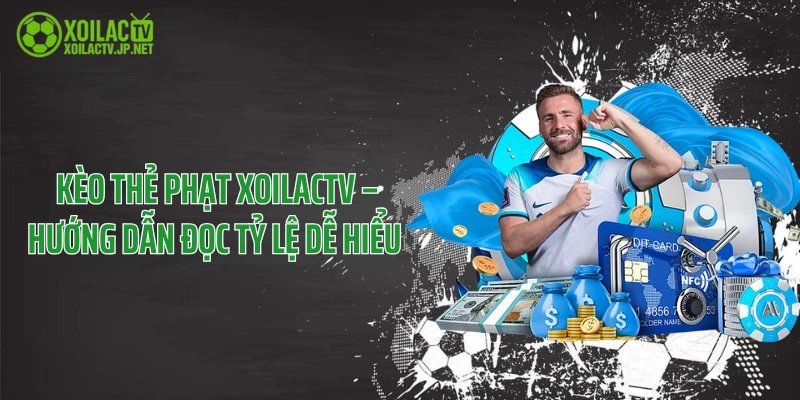 Kèo Thẻ Phạt XoilacTV – Hướng Dẫn Đọc Tỷ Lệ Dễ Hiểu 