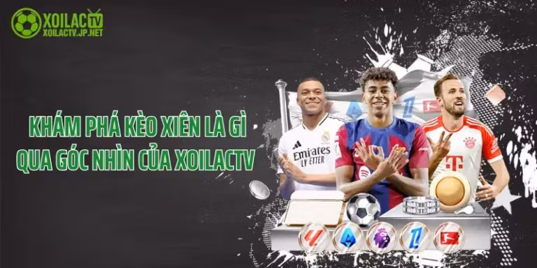 Khám Phá Kèo Xiên Là Gì Qua Góc Nhìn Của XoilacTV 