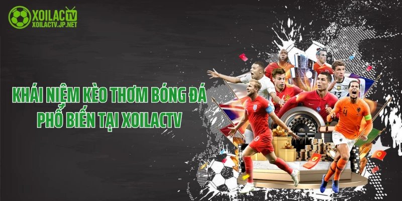 Khái niệm kèo thơm bóng đá phổ biến tại XoilacTV