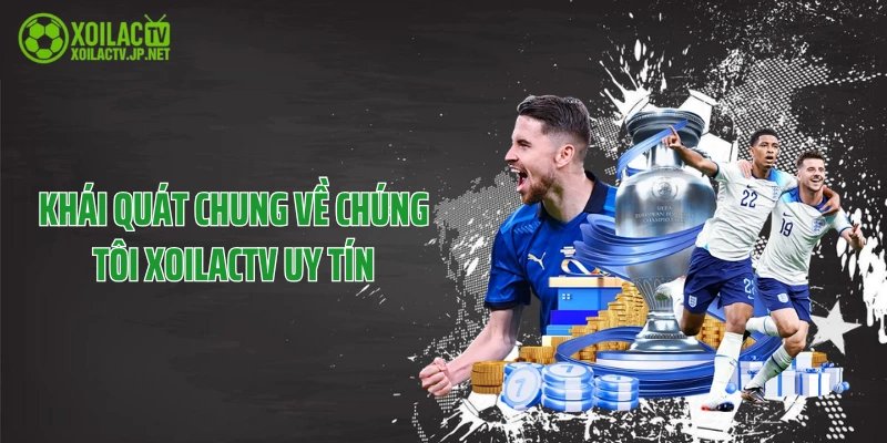 Khái quát chung về chúng tôi XoilacTV uy tín