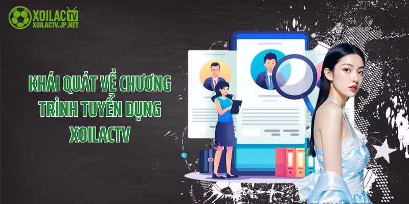 Khái quát về chương trình tuyển dụng XoilacTV