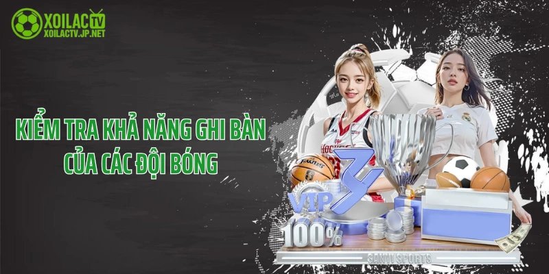 Kiểm tra khả năng ghi bàn của các đội bóng