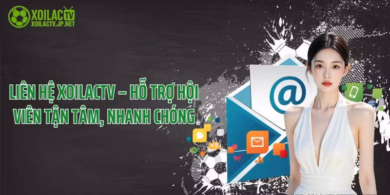 Liên Hệ XoilacTV – Hỗ Trợ Hội Viên Tận Tâm, Nhanh Chóng