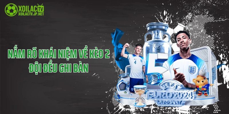 Nắm rõ khái niệm về kèo 2 đội đều ghi bàn