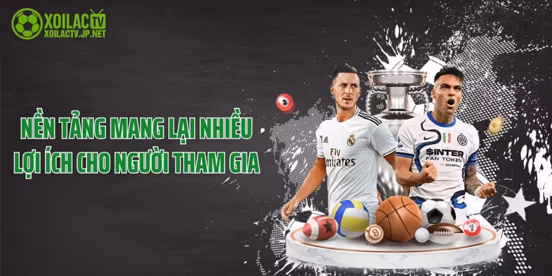 Nền tảng mang lại nhiều lợi ích cho người tham gia