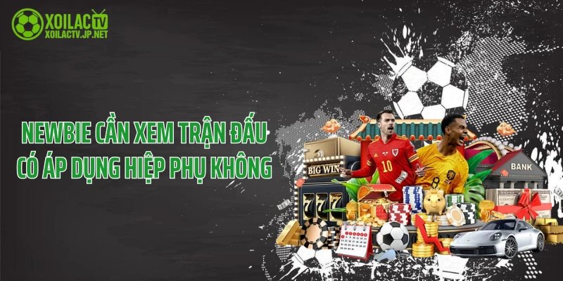 Newbie cần xem trận đấu có áp dụng hiệp phụ không