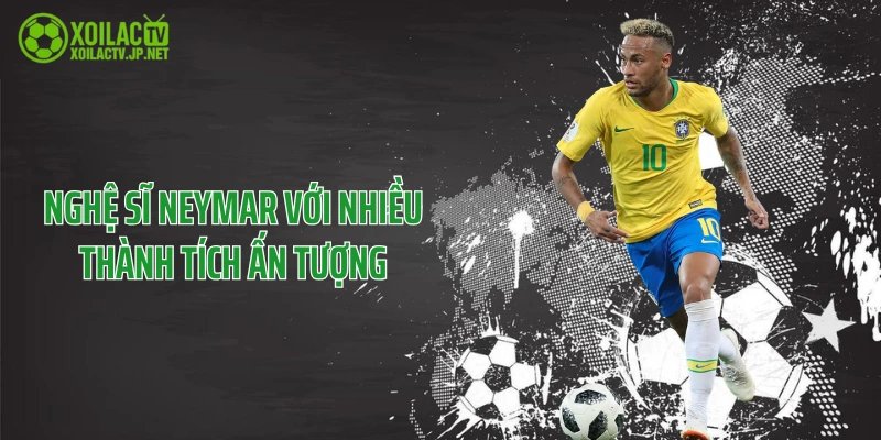 Nghệ sĩ Neymar với nhiều thành tích ấn tượng