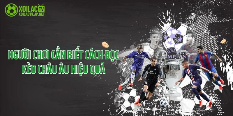 Người chơi cần biết cách đọc kèo châu Âu hiệu quả