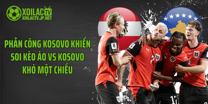 Phản công Kosovo khiến soi kèo Áo vs Kosovo khó một chiều