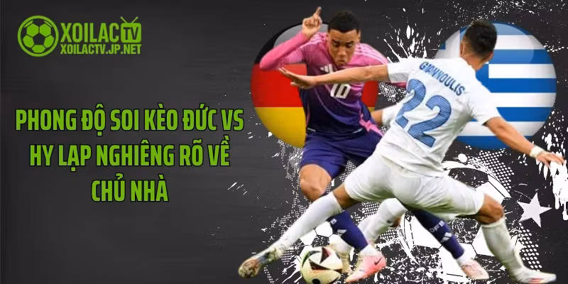 Phong độ soi kèo Đức vs Hy Lạp nghiêng rõ về chủ nhà