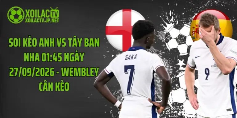Soi Kèo Anh Vs Tây Ban Nha 01:45 Ngày 27/09/2026 - Wembley Cân Kèo