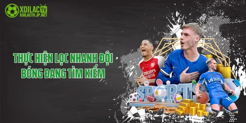 Thực hiện lọc nhanh đội bóng đang tìm kiếm