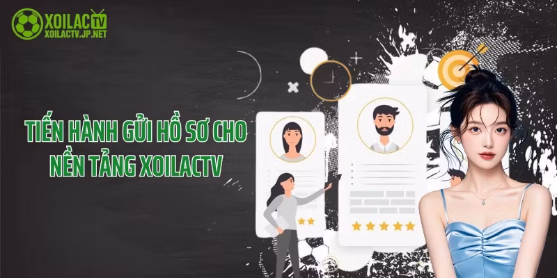 Tiến hành gửi hồ sơ cho nền tảng XoilacTV