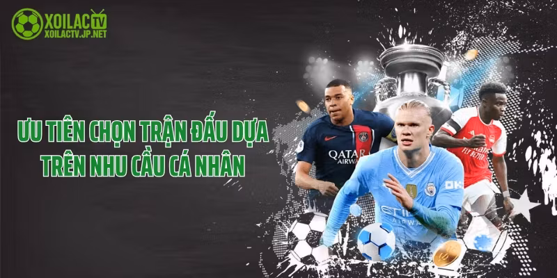 Ưu tiên chọn trận đấu dựa trên nhu cầu cá nhân